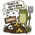 Cartoon frog holding a pitchfork beside a compost pile with a speech bubble saying “That’s it, you’re going in the compost!”