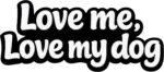 “Love Me Love My Dog” T‑shirt design with bold white typography outlined in black.