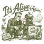 Frankenstein snow cone t‑shirt design showing Frankenstein jump‑starting an out‑of‑order snow cone machine with the text It’s Alive (Again).