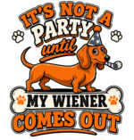 Dachshund wearing a party hat with a party blower and the text It’s Not a Party Until My Wiener Comes Out.