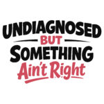 Bold black and red text graphic reading “Undiagnosed But Something Ain’t Right” in a modern, playful font.